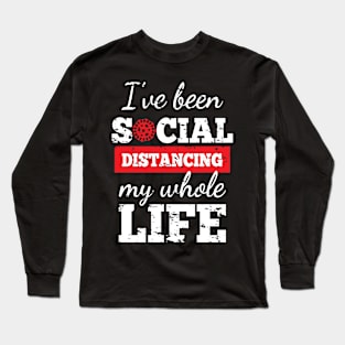 I've Been Social Distancing My Whole Life Long Sleeve T-Shirt